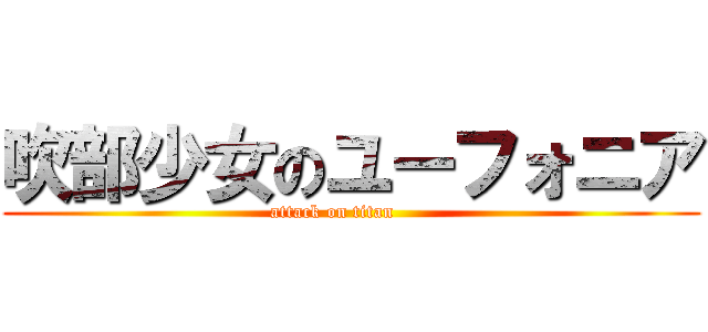 吹部少女のユーフォニア (attack on titan      )