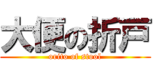 大便の折戸 (orito of stool)