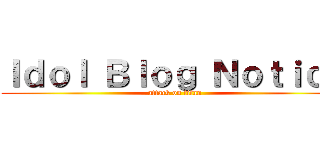 Ｉｄｏｌ Ｂｌｏｇ Ｎｏｔｉｃｅ (attack on titan)