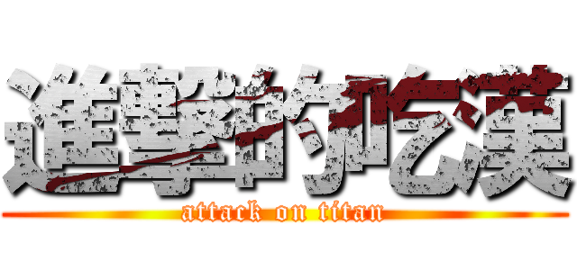 進撃的吃漢 (attack on titan)