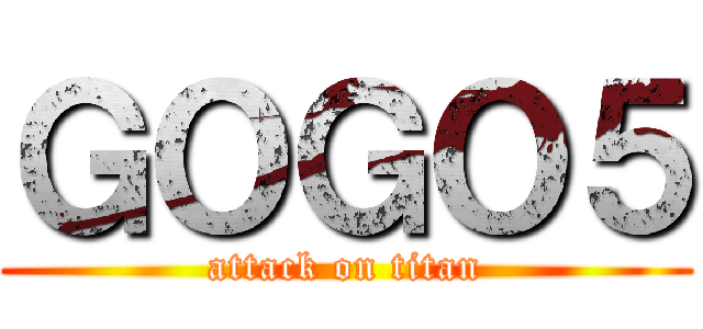 ＧＯＧＯ５ (attack on titan)