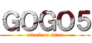 ＧＯＧＯ５ (attack on titan)