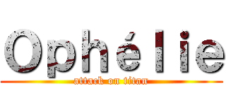 Ｏｐｈéｌｉｅ (attack on titan)