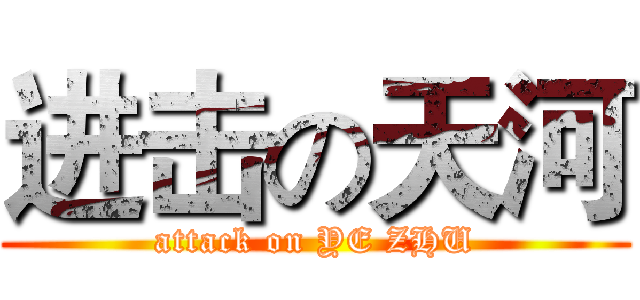 进击の天河 (attack on YE ZHU)