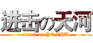 进击の天河 (attack on YE ZHU)