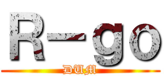 Ｒ－ｇｏ (DUM)