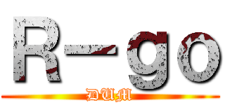 Ｒ－ｇｏ (DUM)