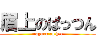 眉上のぱっつん (mayuue on her)