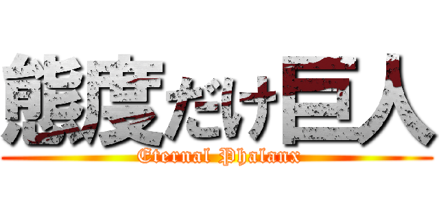 態度だけ巨人 ( Eternal Phalanx)