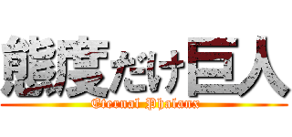 態度だけ巨人 ( Eternal Phalanx)