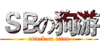 ＳＢの狗游 (attack on titan)