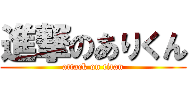 進撃のありくん (attack on titan)