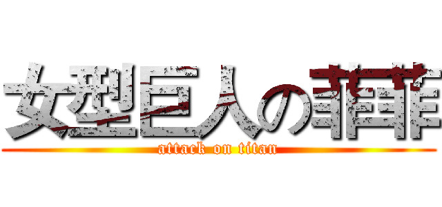 女型巨人の菲菲 (attack on titan)