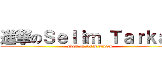進撃のＳｅｌｉｍ Ｔａｒｋａｎ (attack on Selim Tarkan)