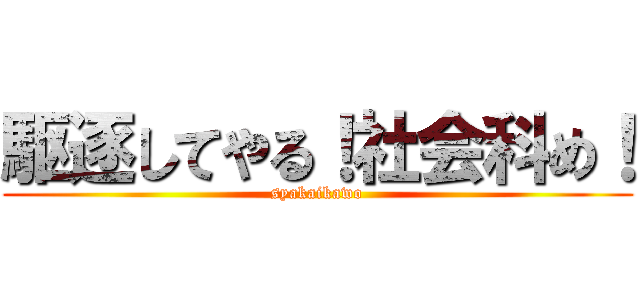 駆逐してやる！社会科め！ (syakaikawo)