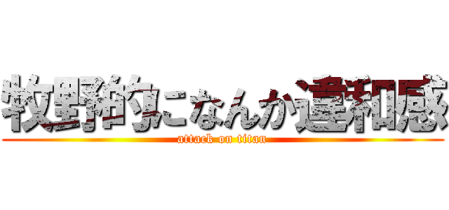 牧野的になんか違和感 (attack on titan)