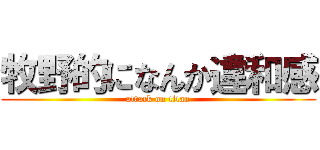 牧野的になんか違和感 (attack on titan)