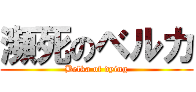 瀕死のベルカ (Belka of dying)