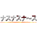 ナスナスナ～ス (eggplant eggplant eggplaaant)