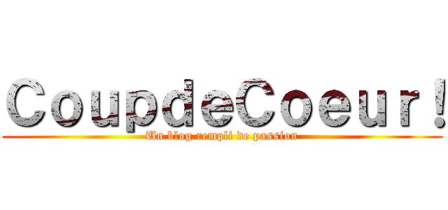 ＣｏｕｐｄｅＣｏｅｕｒ！ (Un blog rempli de passion)