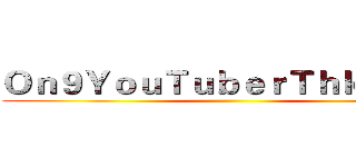 Ｏｎ９ＹｏｕＴｕｂｅｒＴｈｋ２２９１ ()