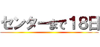 センターまで１８日 ()