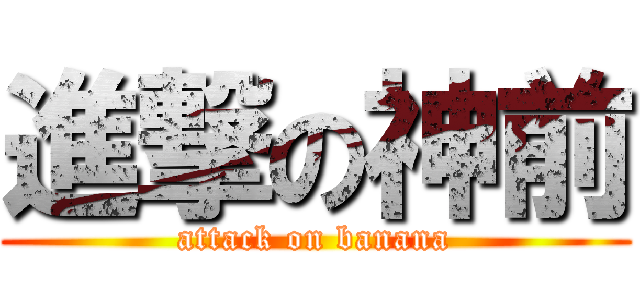 進撃の神前 (attack on banana)