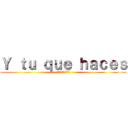 Ｙ ｔｕ ｑｕｅ ｈａｃｅｓ (??????????)
