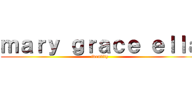 ｍａｒｙ ｇｒａｃｅ ｅｌｌａ (identity)