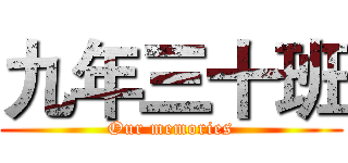 九年三十班 (Our memories)