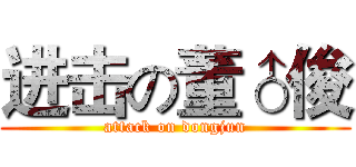 进击の董♂俊 (attack on dongjun)