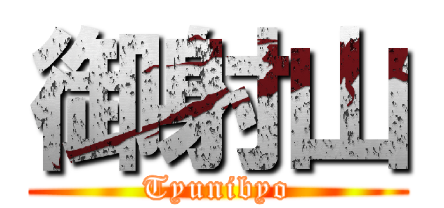 御射山 (Tyunibyo)