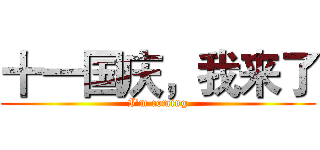 十一国庆，我来了 (I'm coming)