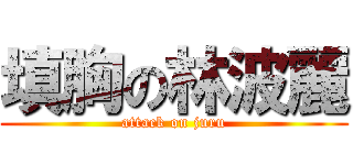 填胸の林波麗 (attack on juru)