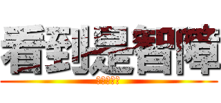 看到是智障 (ㄏㄏㄏㄏㄏ)