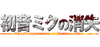 初音ミクの消失 (The Disappearance of Hatsune Miku)