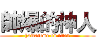 帥爆的神人 (hamdsome on titan)