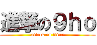 進撃の９ｈｏ (attack on titan)