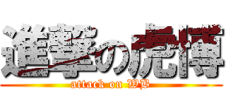 進撃の虎博 (attack on WB)