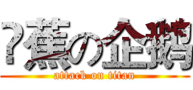 吔蕉の企鹅 (attack on titan)