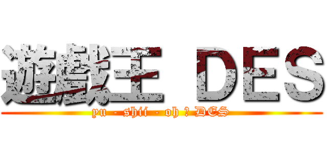 遊戲王 ＤＥＳ (yu - shii - oh ☆ DES)