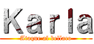 Ｋａｒｌａ (Ataque al bellaco)