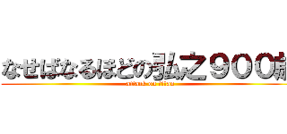 なせばなるほどの弘之９００歳 (attack on titan)