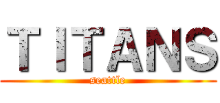 ＴＩＴＡＮＳ (seattle)