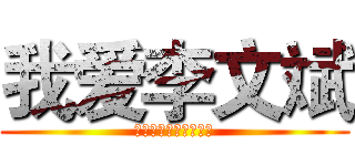 我爱李文斌 (李文斌我要给你生猴子)