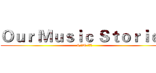 Ｏｕｒ Ｍｕｓｉｃ Ｓｔｏｒｉｅｓ (6/28 板橋飛)