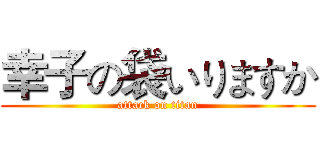 幸子の袋いりますか (attack on titan)