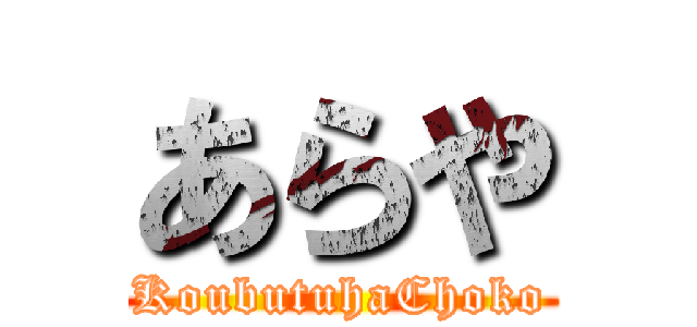 あらや (KoubutuhaChoko)