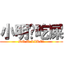 小明爱吃屎 (DO U LIKE?)