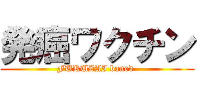 発癌ワクチン (FUKUZAI baned )